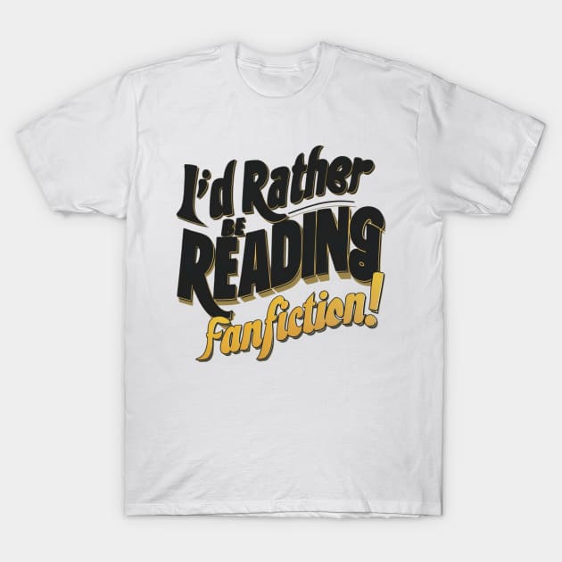 I'd rather be reading fanfiction T-Shirt by thestaroflove